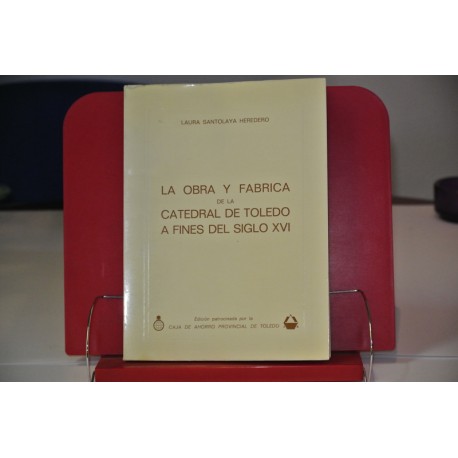 LA OBRA Y FABRICA DE LA CATEDRAL DE TOLEDO A FINES DEL SIGLO XVI