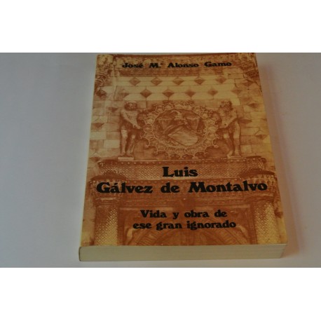 LUIS GÁLVEZ DE MONTALVO. VIDA Y OBRA DE ESE GRAN IGNORADO